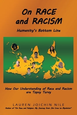 On RACE and RACISM: Humanity's Bottom Line: How Our Understanding of Race and Racism are Topsy Turvy by Nile, Lauren Joichin