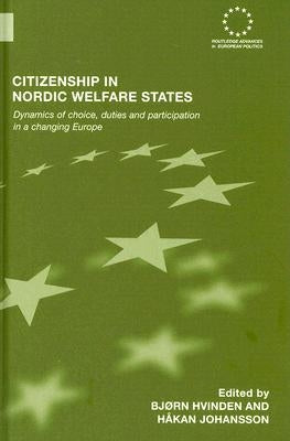 Citizenship in Nordic Welfare States: Dynamics of Choice, Duties and Participation In a Changing Europe by Hvinden, Bj?rn