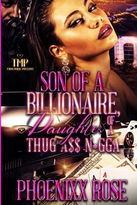 Son of a Billionaire, Daughter of a Thug A$$ N*gga by Rose, Phoenixx