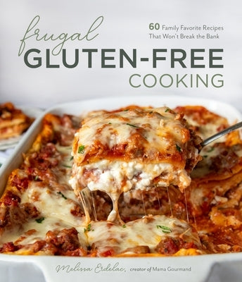 Frugal Gluten-Free Cooking: 60 Family Favorite Recipes That Won't Break the Bank by Erdelac, Melissa
