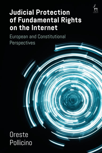 Judicial Protection of Fundamental Rights on the Internet: A Road Towards Digital Constitutionalism? by Pollicino, Oreste