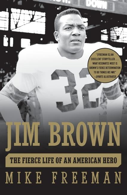 Jim Brown: The Fierce Life of an American Hero by Freeman, Mike
