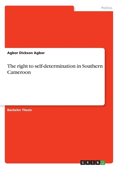 The right to self-determination in Southern Cameroon by Dickson Agbor, Agbor