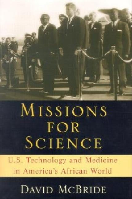 Missions for Science: U.S. Technology and Medicine in America's Africa World by McBride, David
