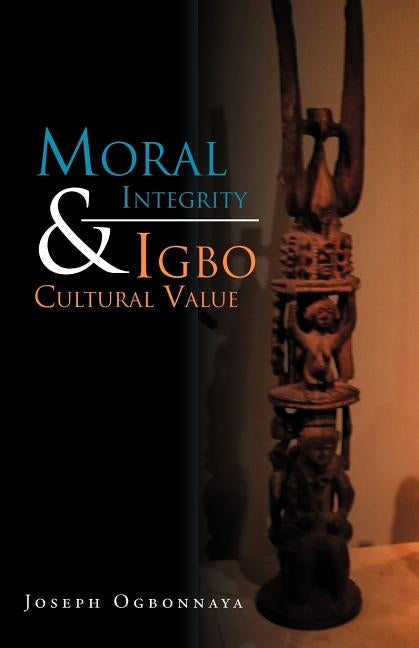 Moral Integrity & Igbo Cultural Value by Ogbonnaya, Joseph