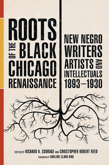Roots of the Black Chicago Renaissance: New Negro Writers, Artists, and Intellectuals, 1893-1930 by Courage, Richard A.