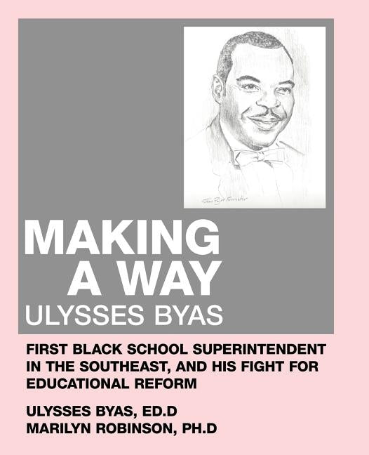 Making a Way: Ulysses Byas, First Black School Superintendent in the Southeast, and His Fight for Educational Reform by Robinson, Marilyn