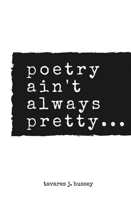 poetry ain't always pretty... by Bussey, Tavares J.