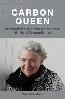 Carbon Queen: The Remarkable Life of Nanoscience Pioneer Mildred Dresselhaus by Weinstock, Maia