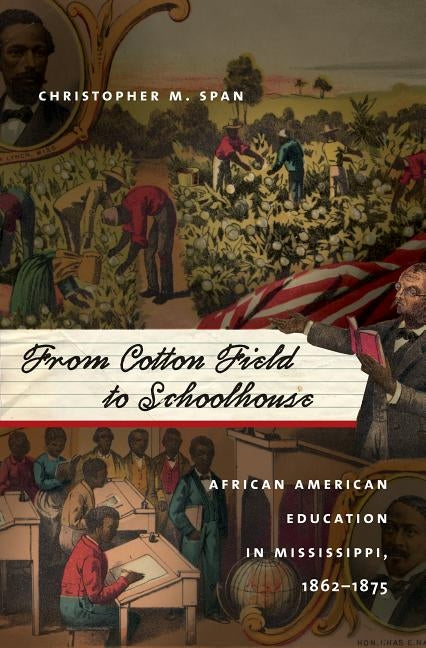 From Cotton Field to Schoolhouse: African American Education in Mississippi, 1862-1875 by Span, Christopher M.
