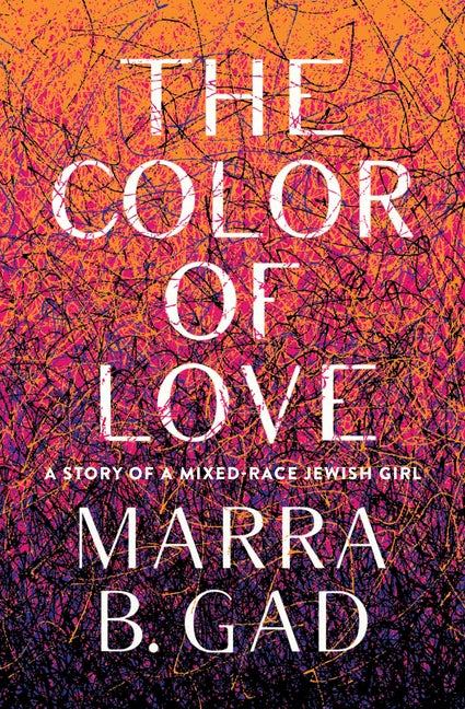The Color of Love: A Story of a Mixed-Race Jewish Girl by Gad, Marra B.