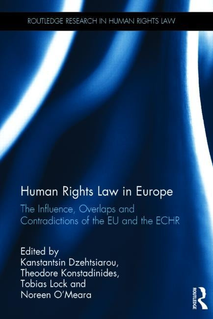 Human Rights Law in Europe: The Influence, Overlaps and Contradictions of the EU and the ECHR by Dzehtsiarou, Kanstantsin