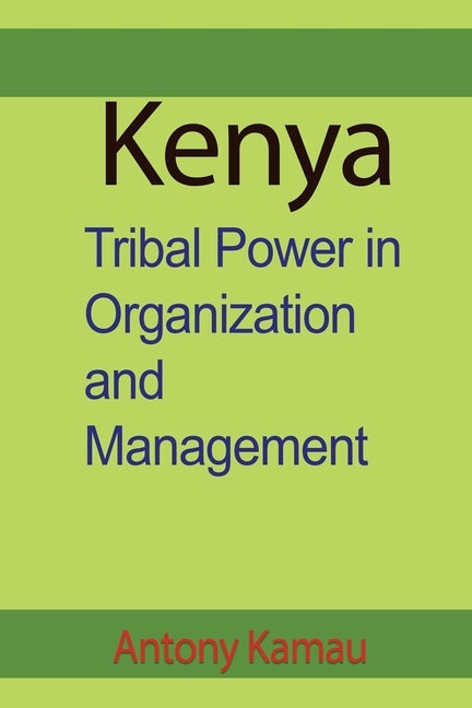Kenya: Tribal Power in Organization and Management by Kamau, Antony
