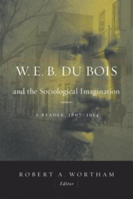 W.E.B. Du Bois and the Sociological Imagination: A Reader, 1897-1914 by Wortham, Robert A.
