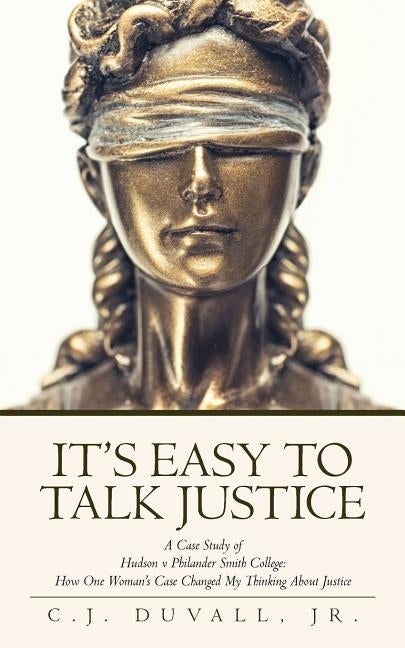It's Easy to Talk Justice: A Case Study of Hudson V Philander Smith College: How One Woman's Case Changed My Thinking about Justice by Duvall Jr, C. J.