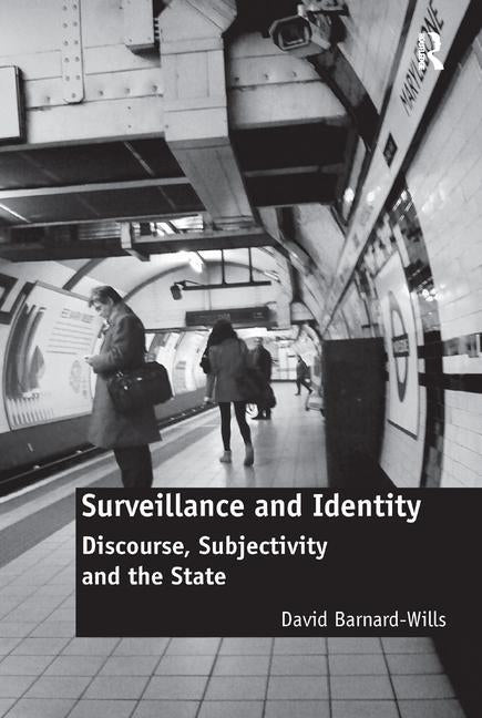 Surveillance and Identity: Discourse, Subjectivity and the State by Barnard-Wills, David