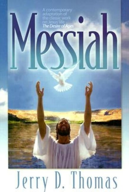 Messiah: A Contemporary Adaptation of the Classic Work on Jesus' Life, the Desire of Ages by Thomas, Jerry D.