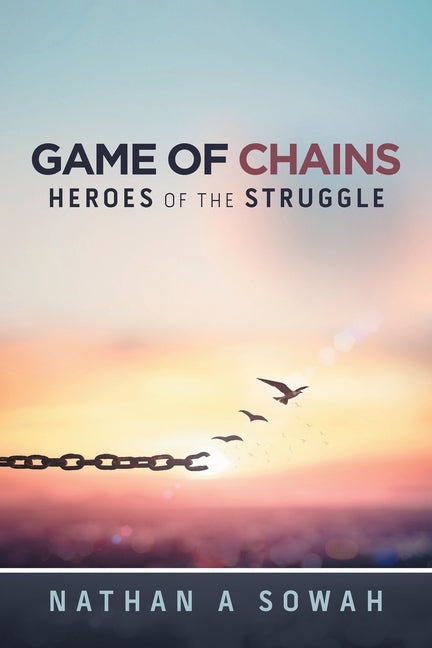 Game of Chains: Heroes of the Struggle by Sowah, Nathan a.