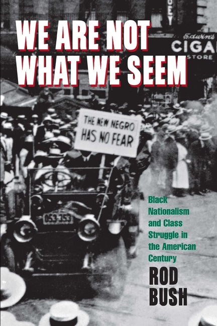 We Are Not What We Seem: Black Nationalism and Class Struggle in the American Century by Bush, Roderick D.