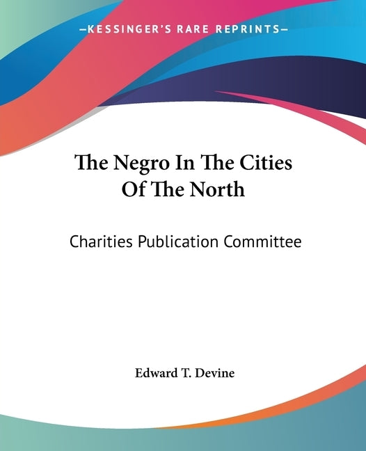 The Negro In The Cities Of The North: Charities Publication Committee by Devine, Edward T.