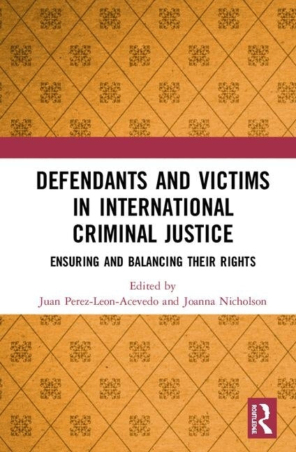 Defendants and Victims in International Criminal Justice: Ensuring and Balancing Their Rights by Perez-Leon-Acevedo, Juan Pablo