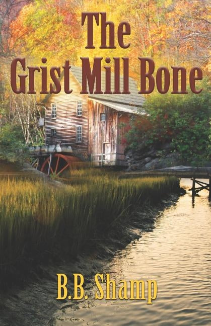The Grist Mill Bone by Shamp, B. B.
