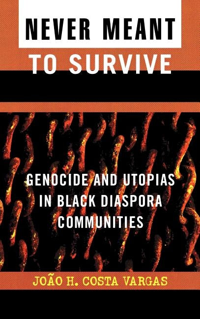 Never Meant to Survive: Genocide and Utopias in Black Diaspora Communities by Vargas, Joao H. Costa