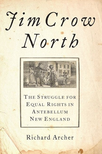 Jim Crow North: The Struggle for Equal Rights in Antebellum New England by Archer, Richard