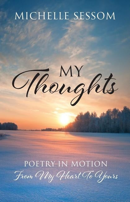 My Thoughts: Poetry In Motion From My Heart To Yours by Sessom, Michelle