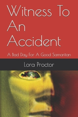 Witness To An Accident: A Bad Day For A Good Samaritan by Proctor, Lora D.