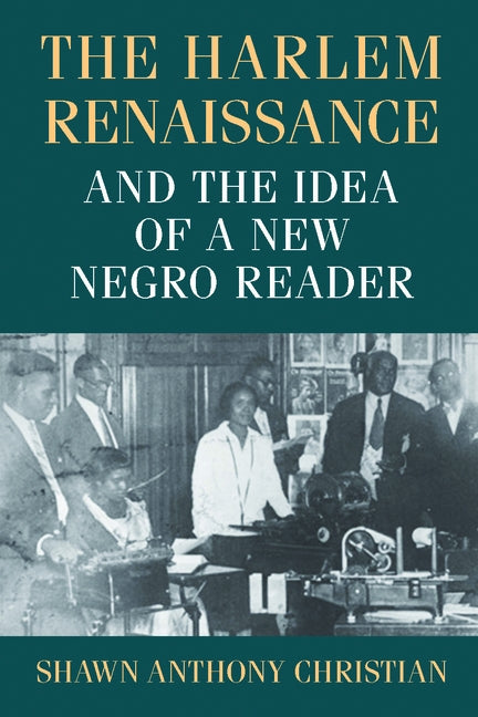 The Harlem Renaissance and the Idea of a New Negro Reader by Christian, Shawn Anthony