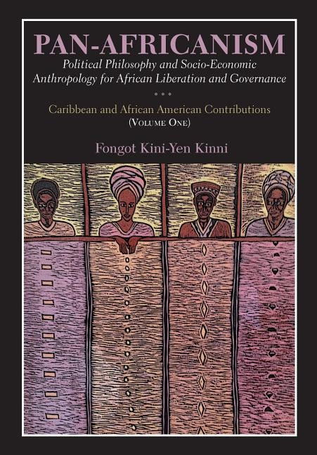 Pan-Africanism: Political Philosophy and Socio-Economic Anthropology for African Liberation and Governance Vol. 1 by Kinni, Fongot Kini-Yen
