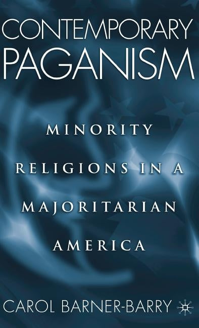 Contemporary Paganism: Minority Religions in a Majoritarian America by Barner-Barry, C.