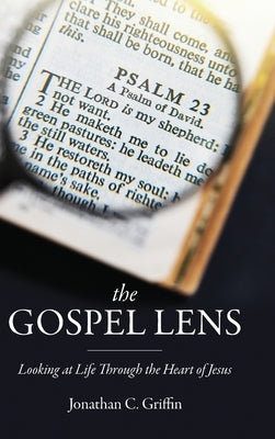 The Gospel Lens: Looking at Life Through the Heart of Jesus by Griffin, Jonathan C.
