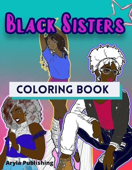 Black Sisters Coloring Book: Adult Teen Children Colouring Page Fun Stress Relief Relaxation and Escape by Publishing, Aryla