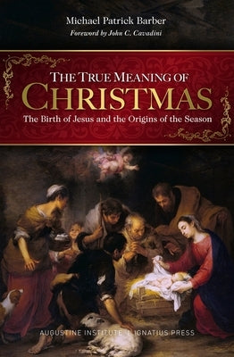 The True Meaning of Christmas: The Birth of Jesus and the Origins of the Season by Barber, Michael Patrick