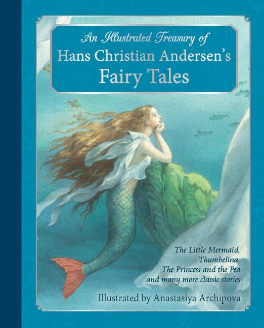 An Illustrated Treasury of Hans Christian Andersen's Fairy Tales: The Little Mermaid, Thumbelina, the Princess and the Pea and Many More Classic Stori by Andersen, Hans Christian
