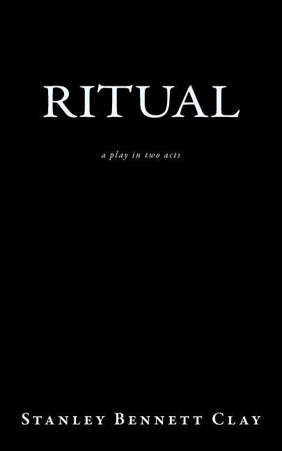 Ritual: a play in two acts by Clay, Stanley Bennett