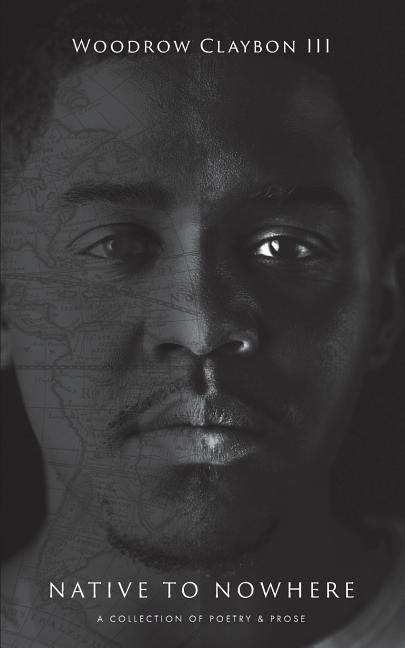 Native to Nowhere: A Collection of Poetry and Prose by Claybon III, Woodrow