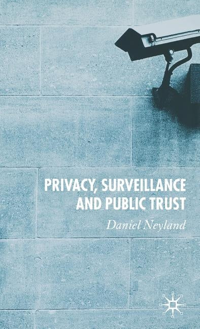 Privacy, Surveillance and Public Trust by Neyland, D.