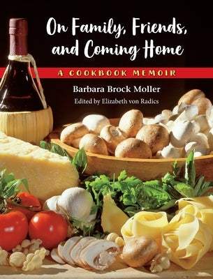 On Family, Friends, and Coming Home: A Cookbook Memoir by Moller, Barbara Brock