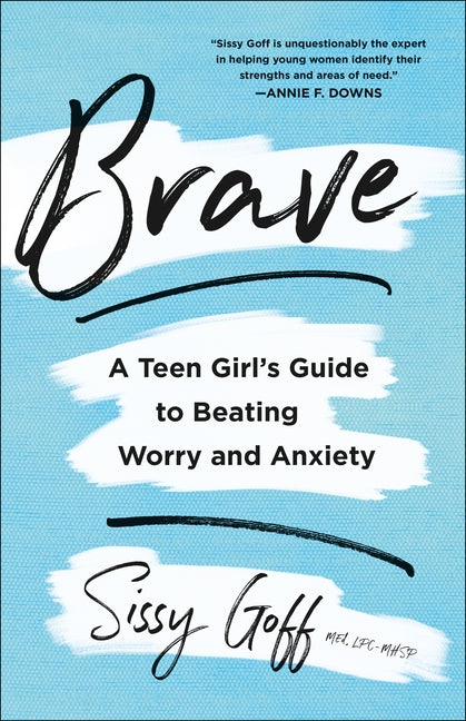 Brave: A Teen Girl's Guide to Beating Worry and Anxiety by Goff, Sissy, Lpc-Mhsp