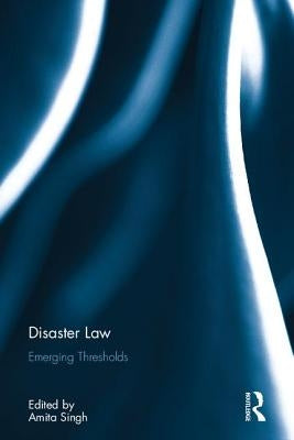 Disaster Law: Emerging Thresholds by Singh, Amita