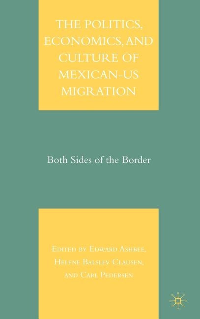 The Politics, Economics, and Culture of Mexican-Us Migration: Both Sides of the Border by Ashbee, E.