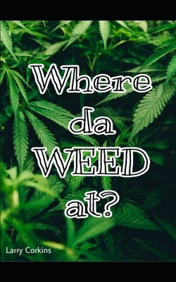 Where da Weed At? by Corkins, Larry