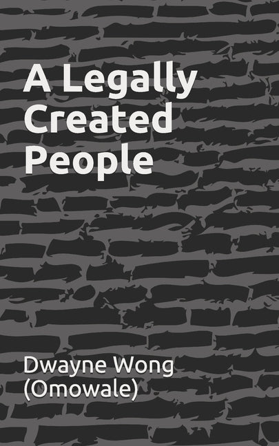 A Legally Created People by Wong (Omowale), Dwayne