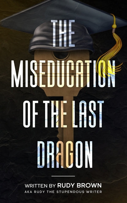 The Miseducation of the Last Dragon by Brown, Rudy the Stupendous Writer