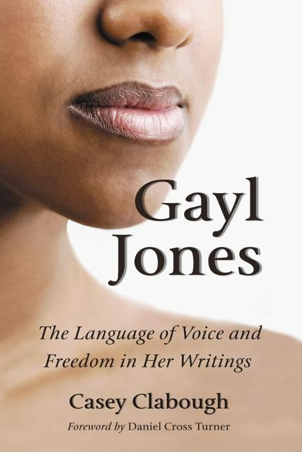 Gayl Jones: The Language of Voice and Freedom in Her Writings by Clabough, Casey