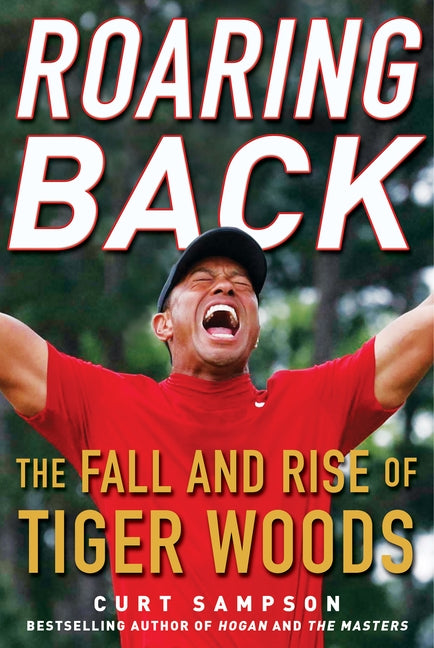 Roaring Back: The Fall and Rise of Tiger Woods by Sampson, Curt