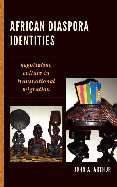 African Diaspora Identities: Negotiating Culture in Transnational Migration by Arthur, John A.